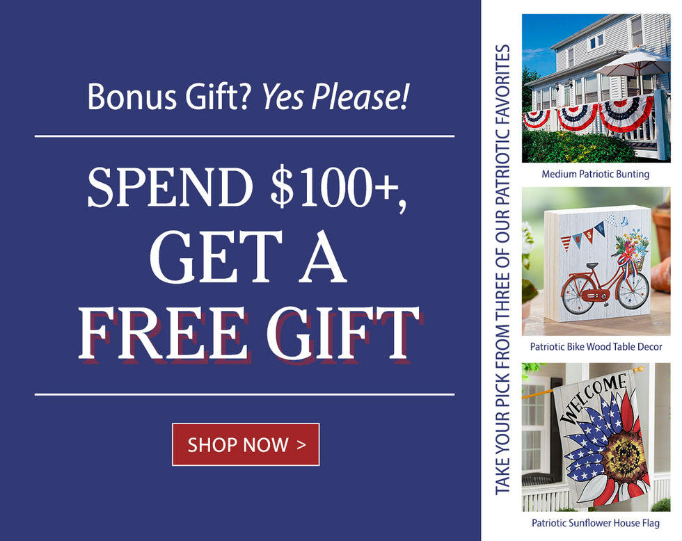 Bonus Gift? Yes Please! Spend $100+, Get a Free Gift Shop Now > Take your pick from three of our patriotic favorites