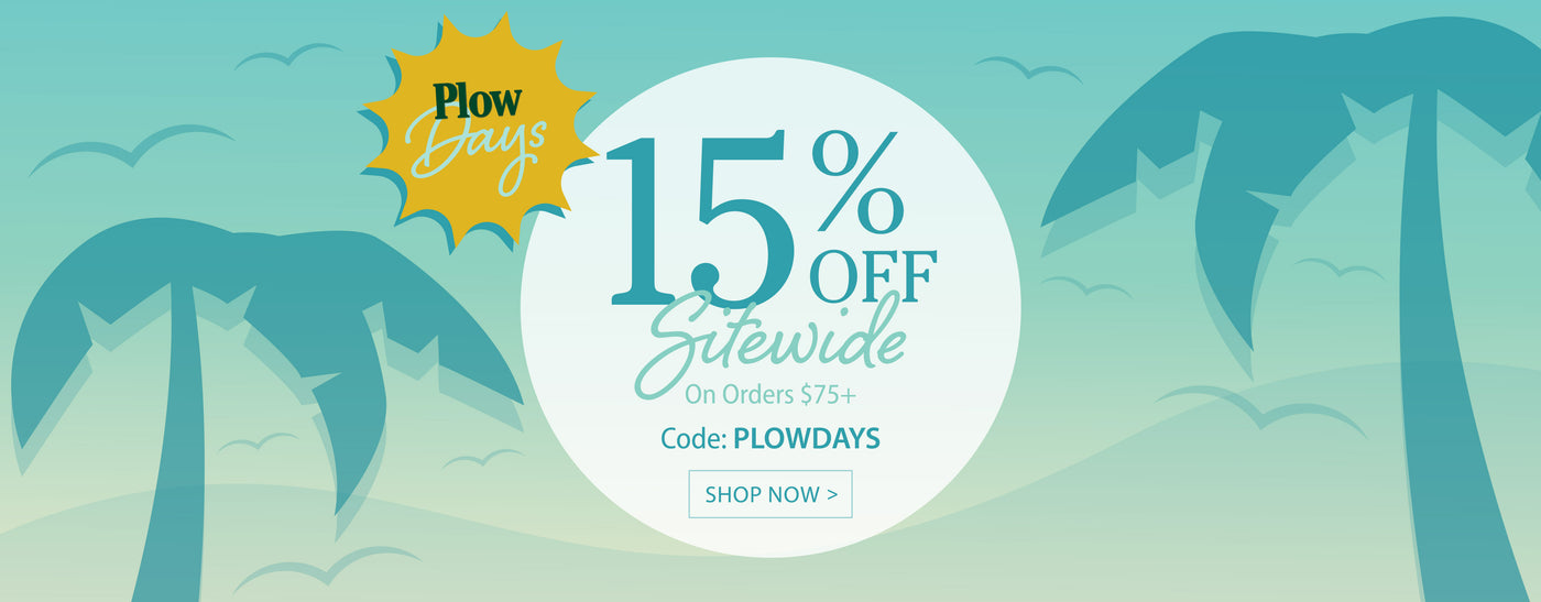 Plow Days 15% Off Sitewide On Orders $75+ Code: PLOWDAYS Shop Now >