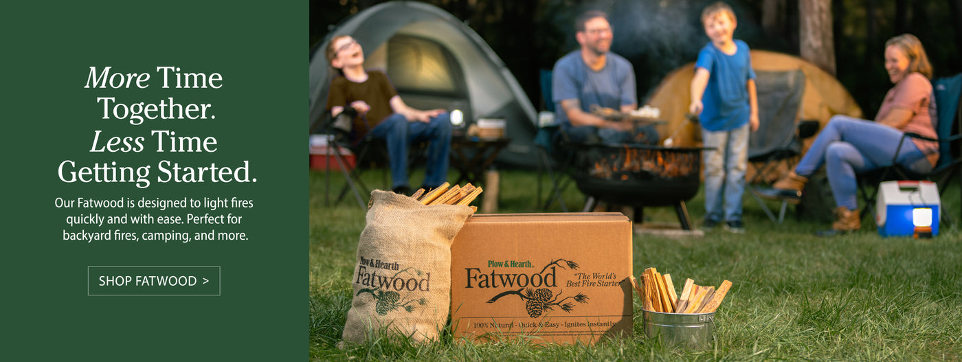 More Time Together. Less TimeGetting Started. Our Fatwood is designed to light fires quickly and with ease. Perfect forbackyard fires, camping, and more. Shop Fatwood >