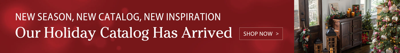 New Season, New Catalog, New Inspiration Our Holiday Catalog Has Arrived Shop Now >